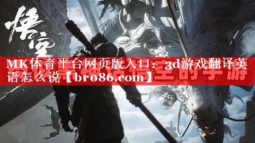 MK体育平台网页版入口：3d游戏翻译英语怎么说