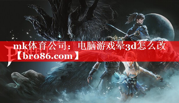 mk体育公司：电脑游戏晕3d怎么改