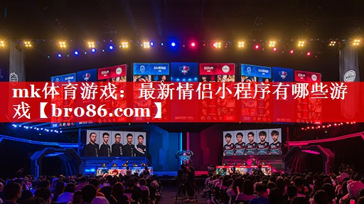 mk体育游戏：最新情侣小程序有哪