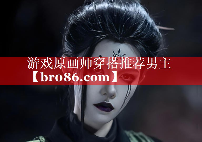 游戏原画师穿搭推荐男主