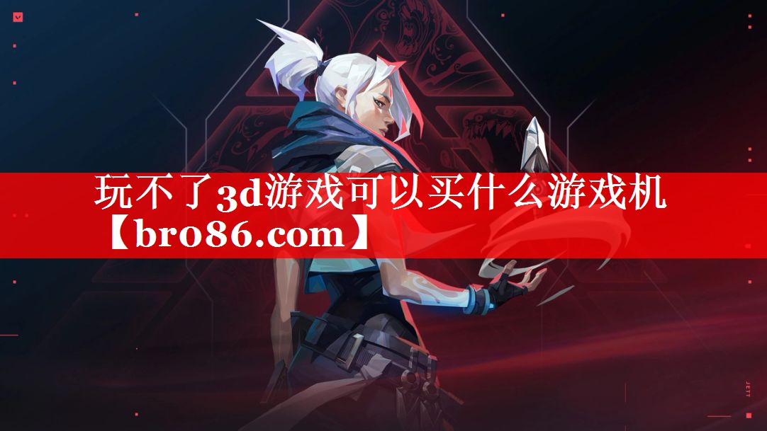 玩不了3d游戏可以买什么游戏机