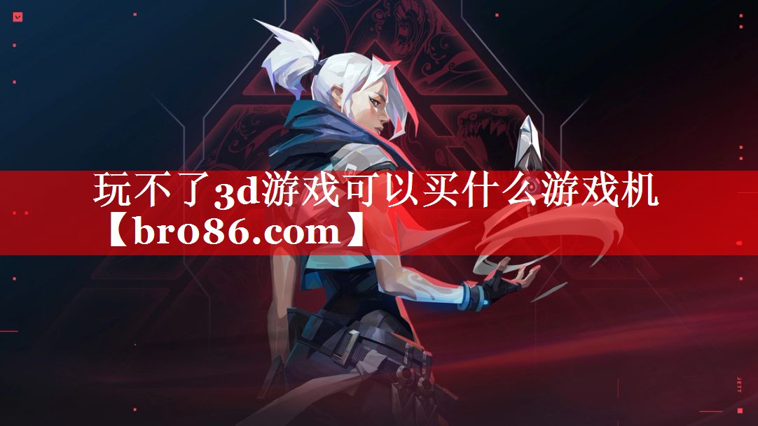 玩不了3d游戏可以买什么游戏机